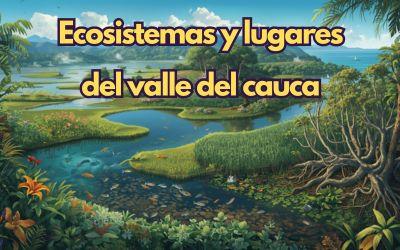 Ecosistemas y lugares del Valle del Cauca